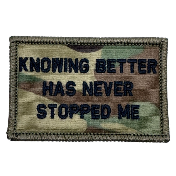 Knowing Better Has Never Stopped Me Patch - MultiCam Camo  Embroidered Patch  Hook fastener backing  Made in the USA  2" x 3" sized for our tactical/operator caps 