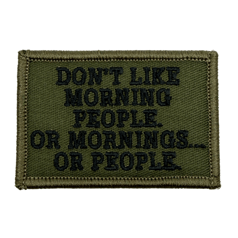 Olive Drab Green patch with black text 'Don't like morning people. Or mornings. Or people.' on a OD Green background