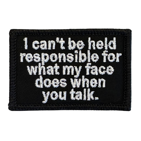 I Can't Be Held Responsible For What My Face Does when you Talk Patch  | Color: Black-White, Embroidered Patch with 
Hook fastener backing,
Made in the USA,
2" x 3" sized for our tactical/operator caps 