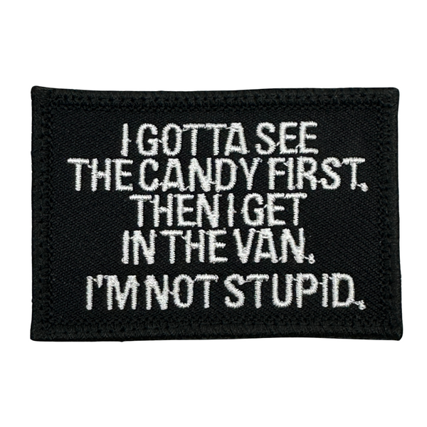 I Gotta See The Candy First, Then I Get In The Van, I'm Not Stupid Patch  | Color: Black-White, Embroidered Patch with 
Hook fastener backing,
Made in the USA,
2" x 3" sized for our tactical/operator caps 