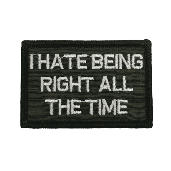  I Hate Being Right All The Time Embroidered Patch - Olive Drab/WHite OD patch with white text hook fastener backing. Made in the USA. Great for caps, bags and jackets and tactical gear. 2" x 3" sized perfectly to fit our tactical Notch Operator caps!