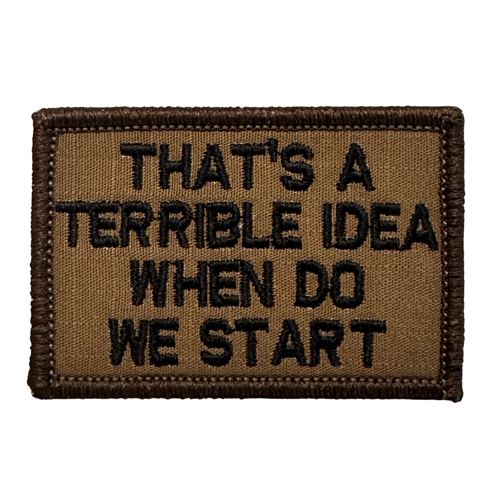 That's a Terrible Idea When Do We Start Patch - Coyote Brown/Black and Show your adventurous side! Even if the idea sounds terrible, this patch shows that you're the type of person that's ready for anything. Embroidered patch, 2 inches high by 3 inches wide.