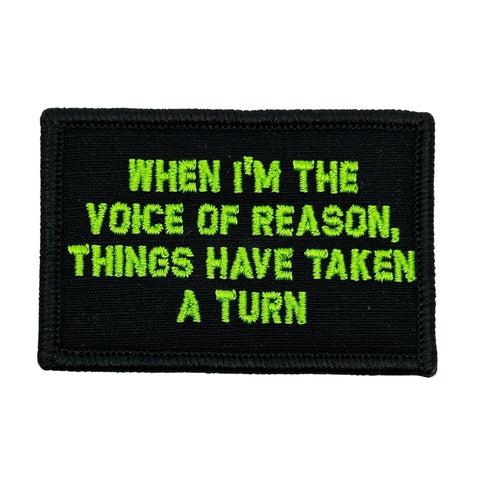 When I'm The Voice Of Reason, Things Have Take A Turn Patch - Black-Green Embroidered patch, USA Tactical Patches, Hook fastener backing, Made in the USA, 2" x 3" sized for our tactical/operator caps.