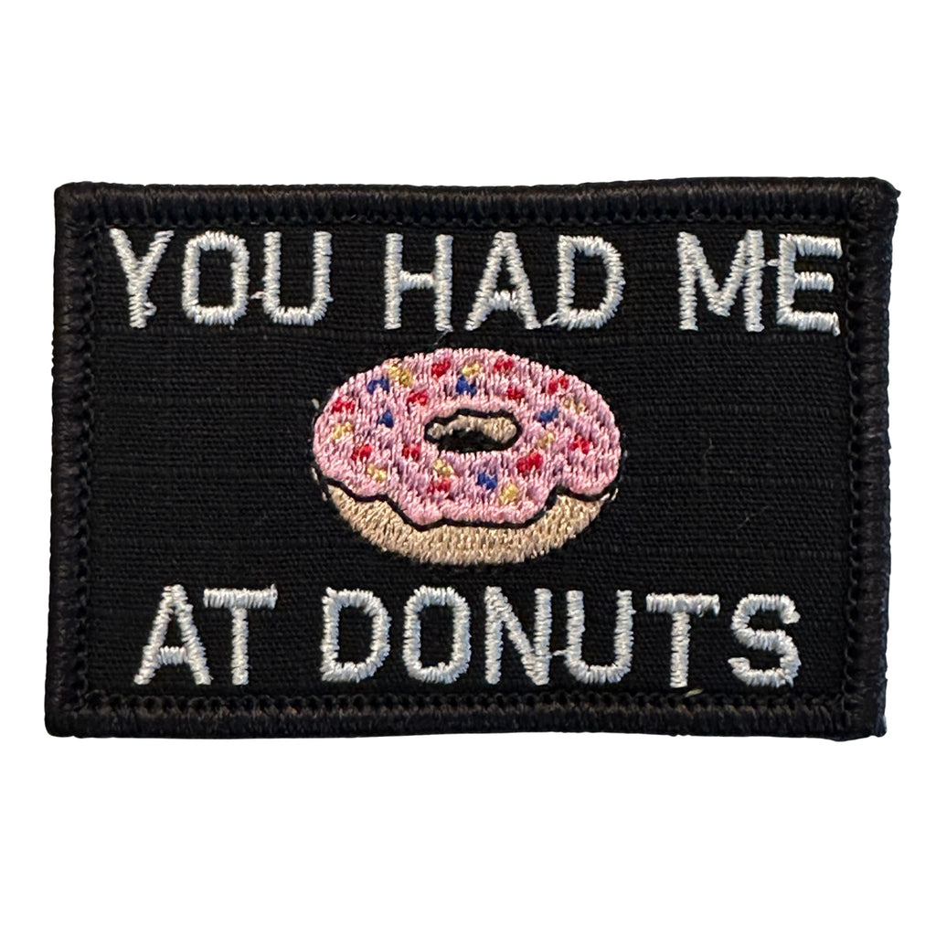 You Had Me At Donuts Patch - Black, Embroidered patch, USA Tactical Patches, Hook fastener backing, Made in the USA, 2" x 3" sized for our tactical/operator caps. Funny embroidered donuts patch.