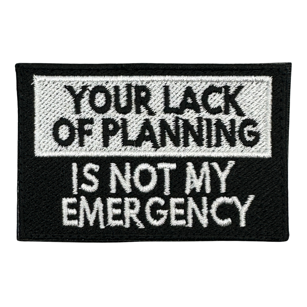  Your Lack Of Planning Is Not My Emergency Patch  | Color: Black-White, Embroidered funny Patch with 
Hook fastener backing,
Made in the USA,
2" x 3" sized for our tactical/operator caps 