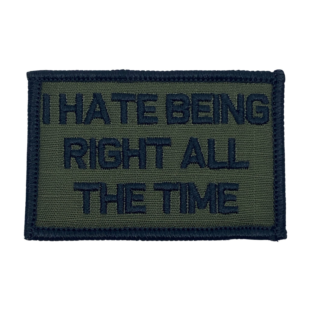 I Hate Being Right All The Time Embroidered Patch, Color- Olive Drab with black border and black text, hook fastener backing, size 2 inches by 3 inches, Made in the USA