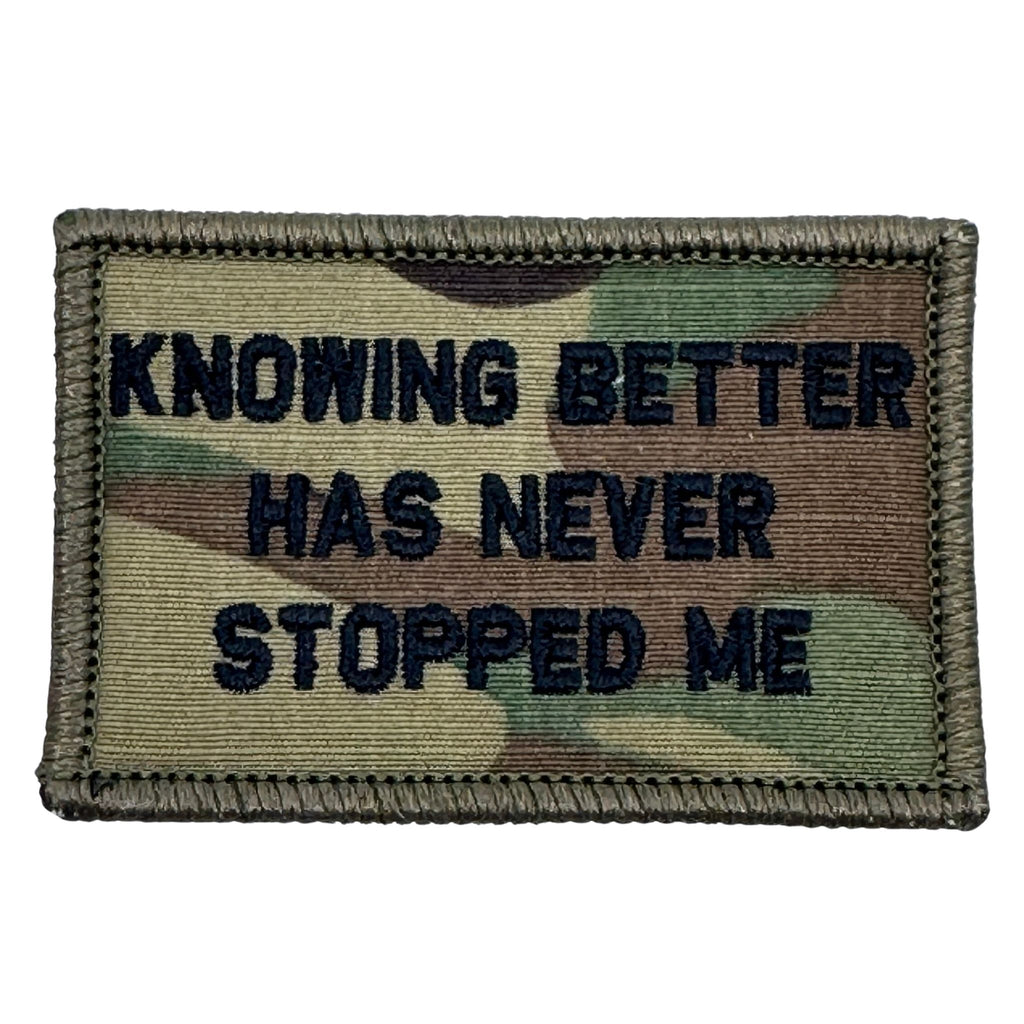 Knowing Better Has Never Stopped Me Patch - MultiCam Camo  Embroidered Patch  Hook fastener backing  Made in the USA  2" x 3" sized for our tactical/operator caps 